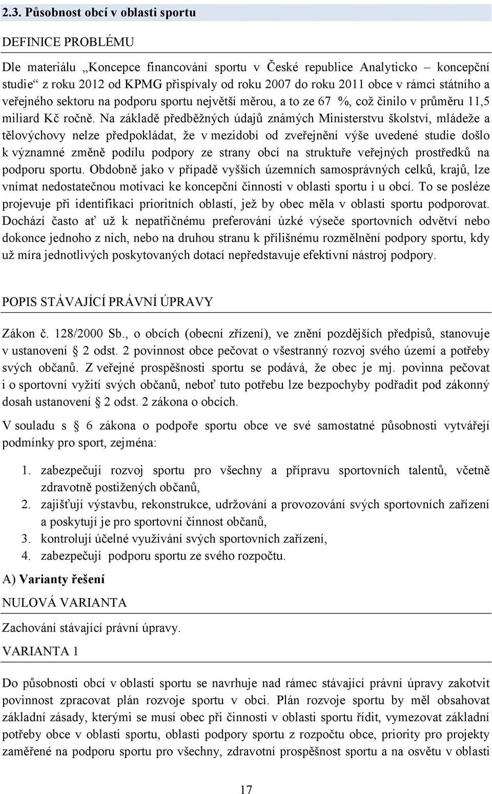 Na základě předběžných údajů známých Ministerstvu školství, mládeže a tělovýchovy nelze předpokládat, že v mezidobí od zveřejnění výše uvedené studie došlo k významné změně podílu podpory ze strany