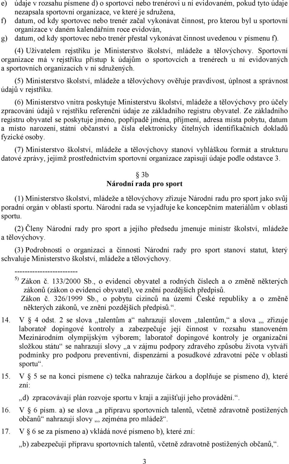 (4) Uživatelem rejstříku je Ministerstvo školství, mládeže a tělovýchovy.