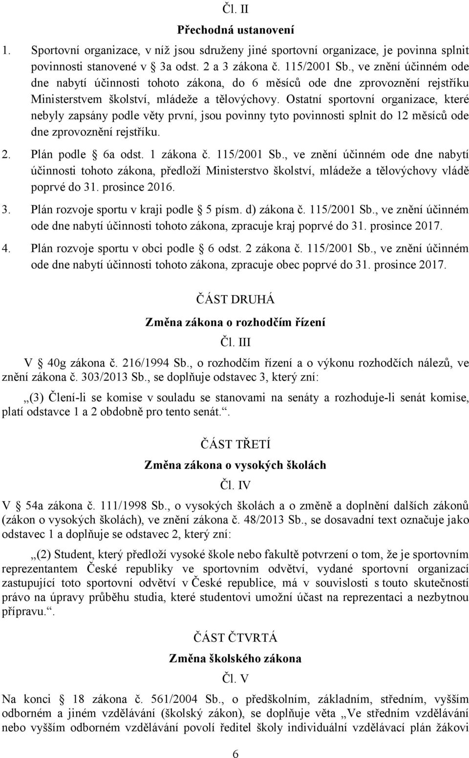 Ostatní sportovní organizace, které nebyly zapsány podle věty první, jsou povinny tyto povinnosti splnit do 12 měsíců ode dne zprovoznění rejstříku. 2. Plán podle 6a odst. 1 zákona č. 115/2001 Sb.