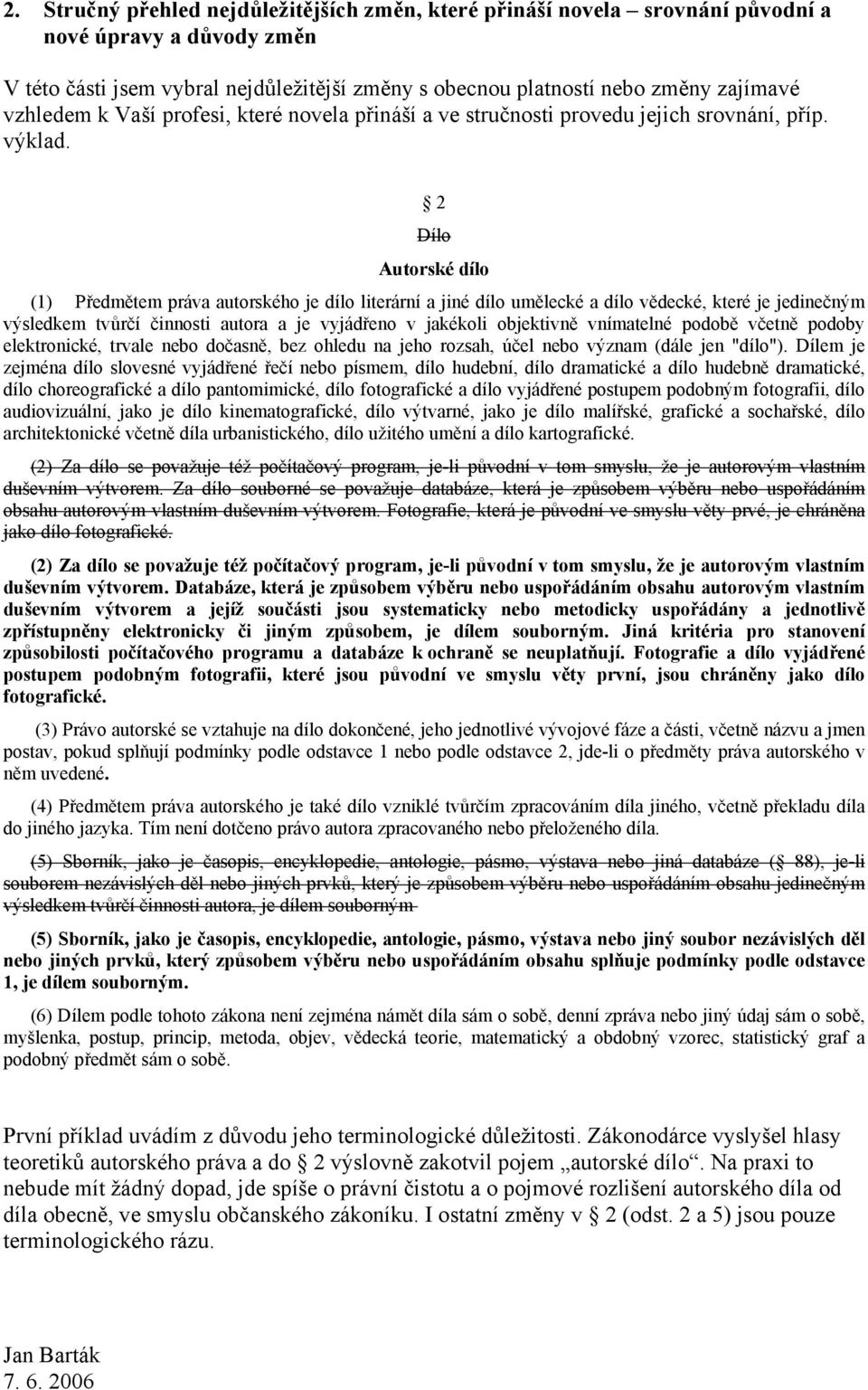 2 Dílo Autorské dílo (1) Předmětem práva autorského je dílo literární a jiné dílo umělecké a dílo vědecké, které je jedinečným výsledkem tvůrčí činnosti autora a je vyjádřeno v jakékoli objektivně