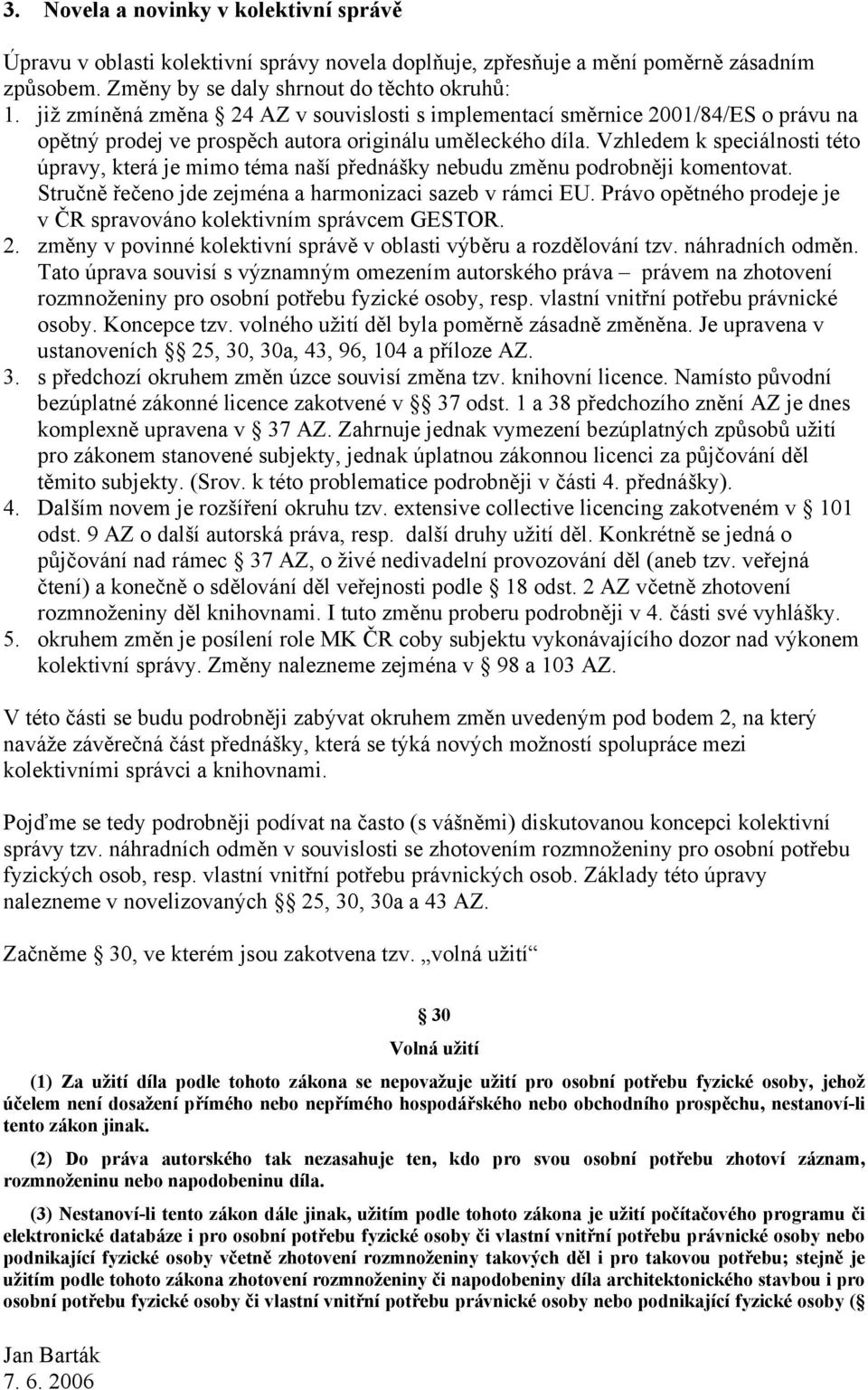 Vzhledem k speciálnosti této úpravy, která je mimo téma naší přednášky nebudu změnu podrobněji komentovat. Stručně řečeno jde zejména a harmonizaci sazeb v rámci EU.