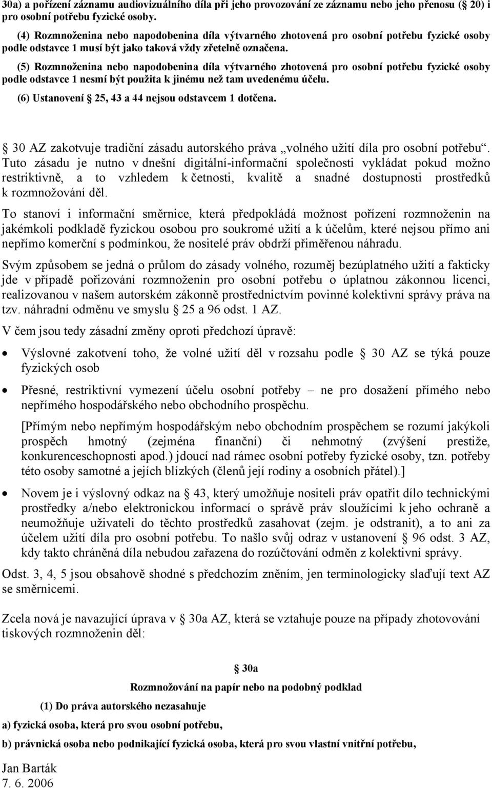 (5) Rozmnoženina nebo napodobenina díla výtvarného zhotovená pro osobní potřebu fyzické osoby podle odstavce 1 nesmí být použita k jinému než tam uvedenému účelu.