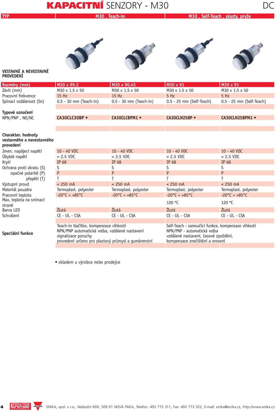 5-25 mm (Self-Teach) NPN/PNP, NO/NC CA30CLC30BP CA30CLCBPM1 CA30CLN25BP CA30CLN25BPM1 vestavného a nevestavného provedení Jmen. napájecí napětí 10-40 V 10-40 V 10-40 V 10-40 V Úbytek napětí < 2.