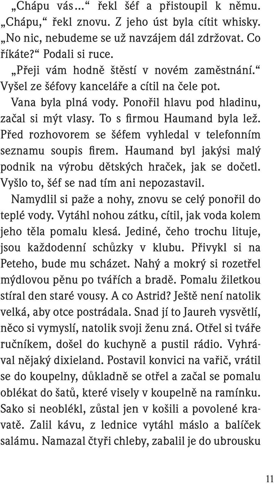 Před rozhovorem se šéfem vyhledal v telefonním seznamu soupis firem. Haumand byl jakýsi malý podnik na výrobu dětských hraček, jak se dočetl. Vyšlo to, šéf se nad tím ani nepozastavil.