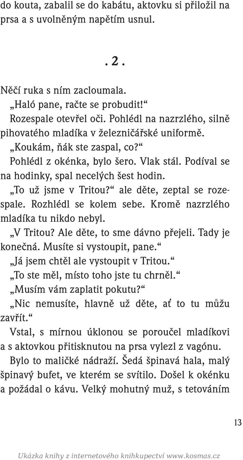 To už jsme v Tritou? ale děte, zeptal se rozespale. Rozhlédl se kolem sebe. Kromě nazrzlého mladíka tu nikdo nebyl. V Tritou? Ale děte, to sme dávno přejeli. Tady je konečná.