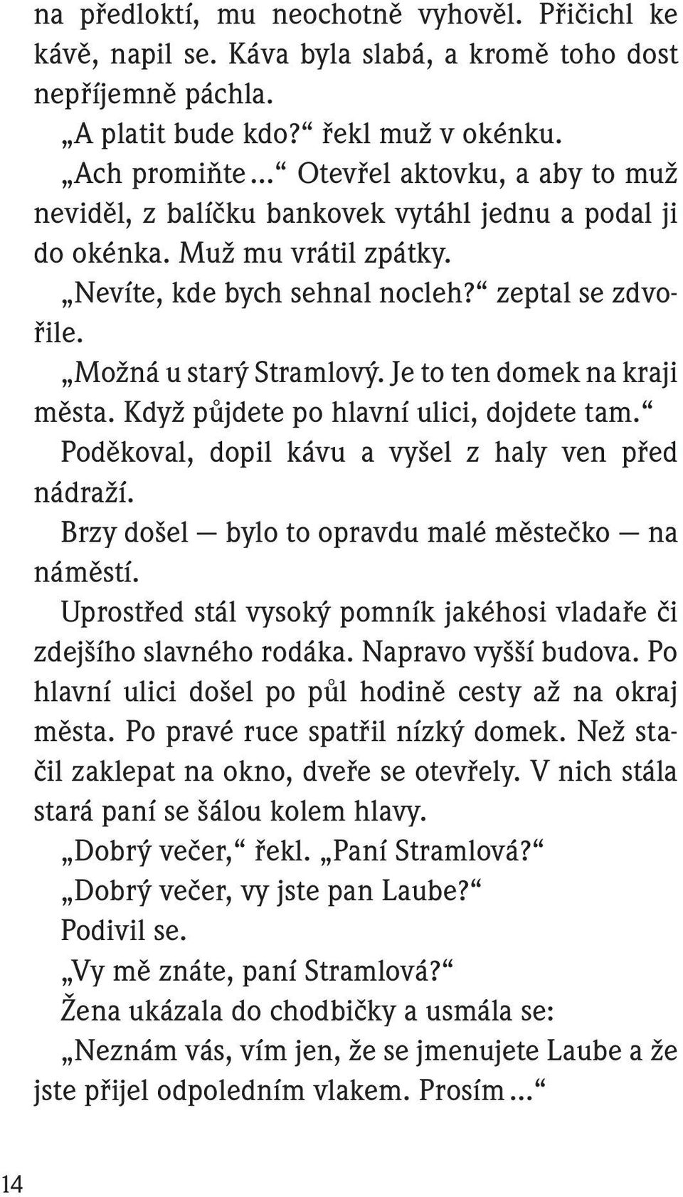 Možná u starý Stramlový. Je to ten domek na kraji města. Když půjdete po hlavní ulici, dojdete tam. Poděkoval, dopil kávu a vyšel z haly ven před nádraží.