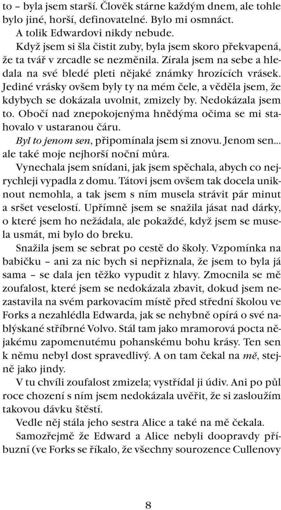 Jediné vrásky ovšem byly ty na mém čele, a věděla jsem, že kdybych se dokázala uvolnit, zmizely by. Nedokázala jsem to. Obočí nad znepokojenýma hnědýma očima se mi stahovalo v ustaranou čáru.