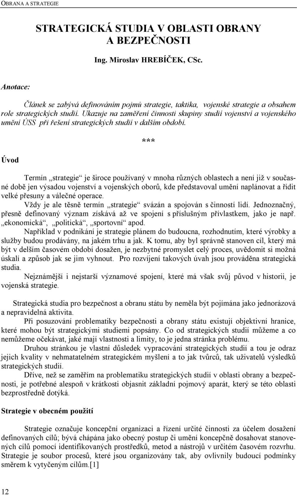 Ukazuje na zaměření činnosti skupiny studií vojenství a vojenského umění ÚSS při řešení strategických studií v dalším období.