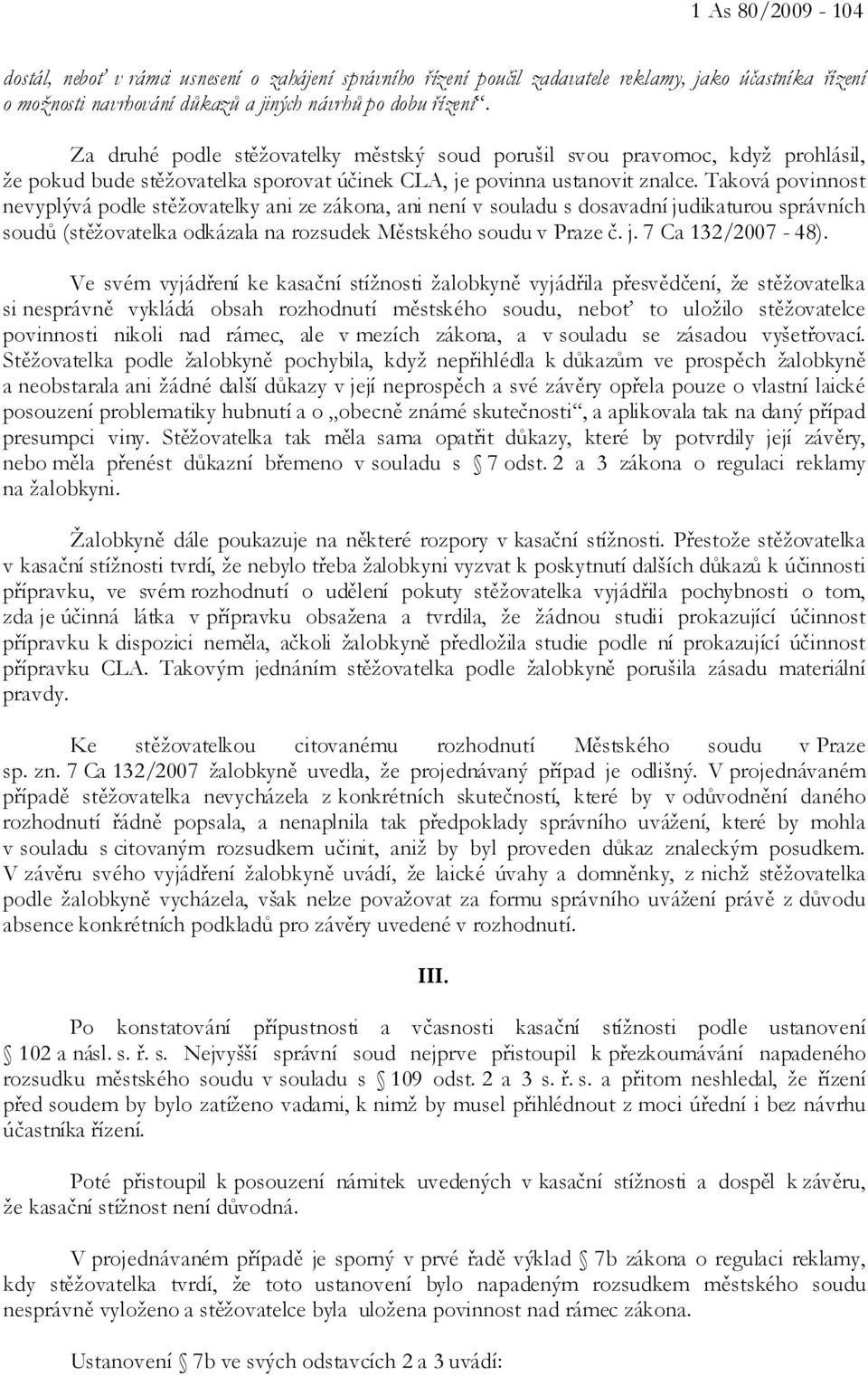 Taková povinnost nevyplývá podle stěžovatelky ani ze zákona, ani není v souladu s dosavadní judikaturou správních soudů (stěžovatelka odkázala na rozsudek Městského soudu v Praze č. j. 7 Ca 132/2007-48).