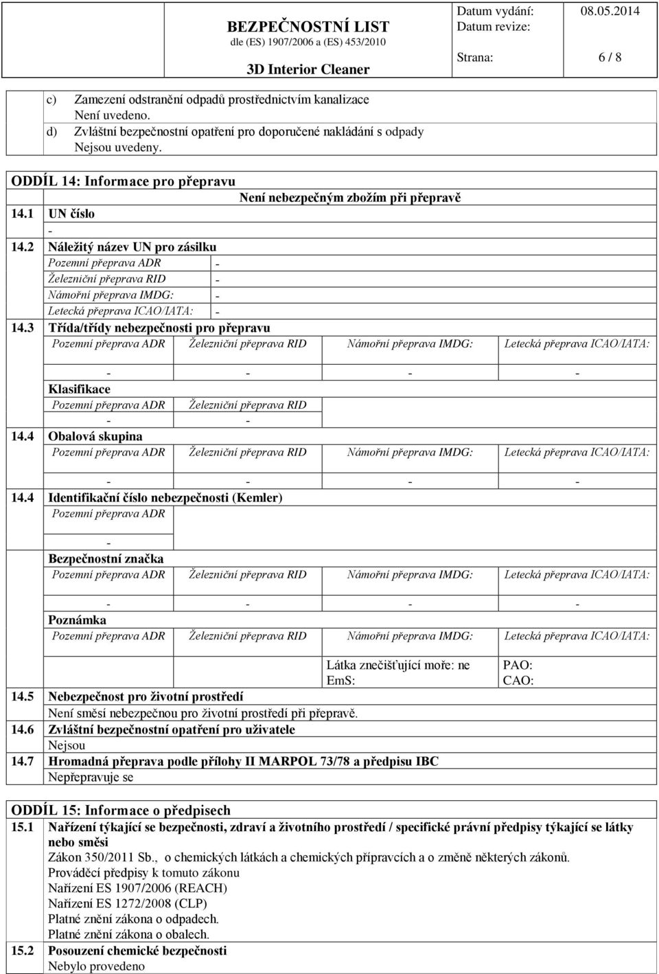 2 Náležitý název UN pro zásilku Pozemní přeprava ADR - Železniční přeprava RID - Námořní přeprava IMDG: - Letecká přeprava ICAO/IATA: - 14.