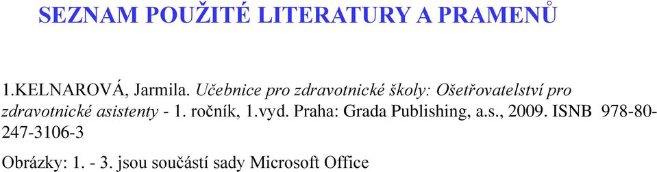 asistenty - 1. ročník, 1.vyd. Praha: Grada Publishing, a.s., 2009.