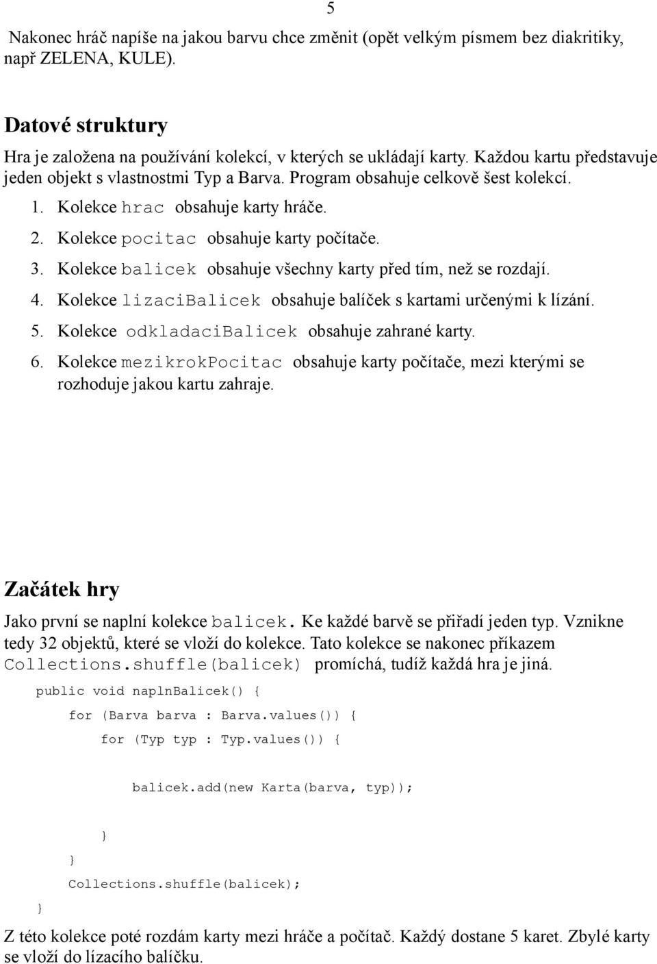 Kolekce balicek obsahuje všechny karty před tím, než se rozdají. 4. Kolekce lizacibalicek obsahuje balíček s kartami určenými k lízání. 5. Kolekce odkladacibalicek obsahuje zahrané karty. 6.