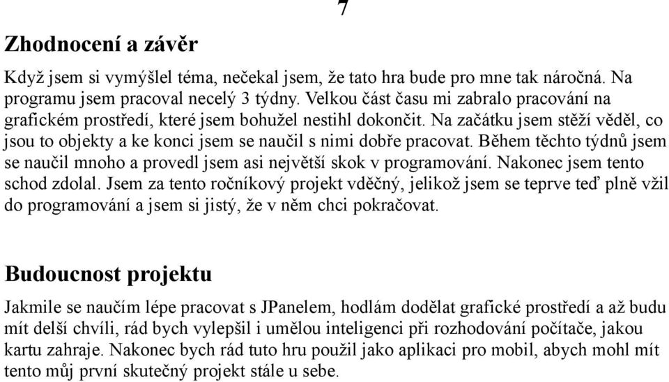 Během těchto týdnů jsem se naučil mnoho a provedl jsem asi největší skok v programování. Nakonec jsem tento schod zdolal.