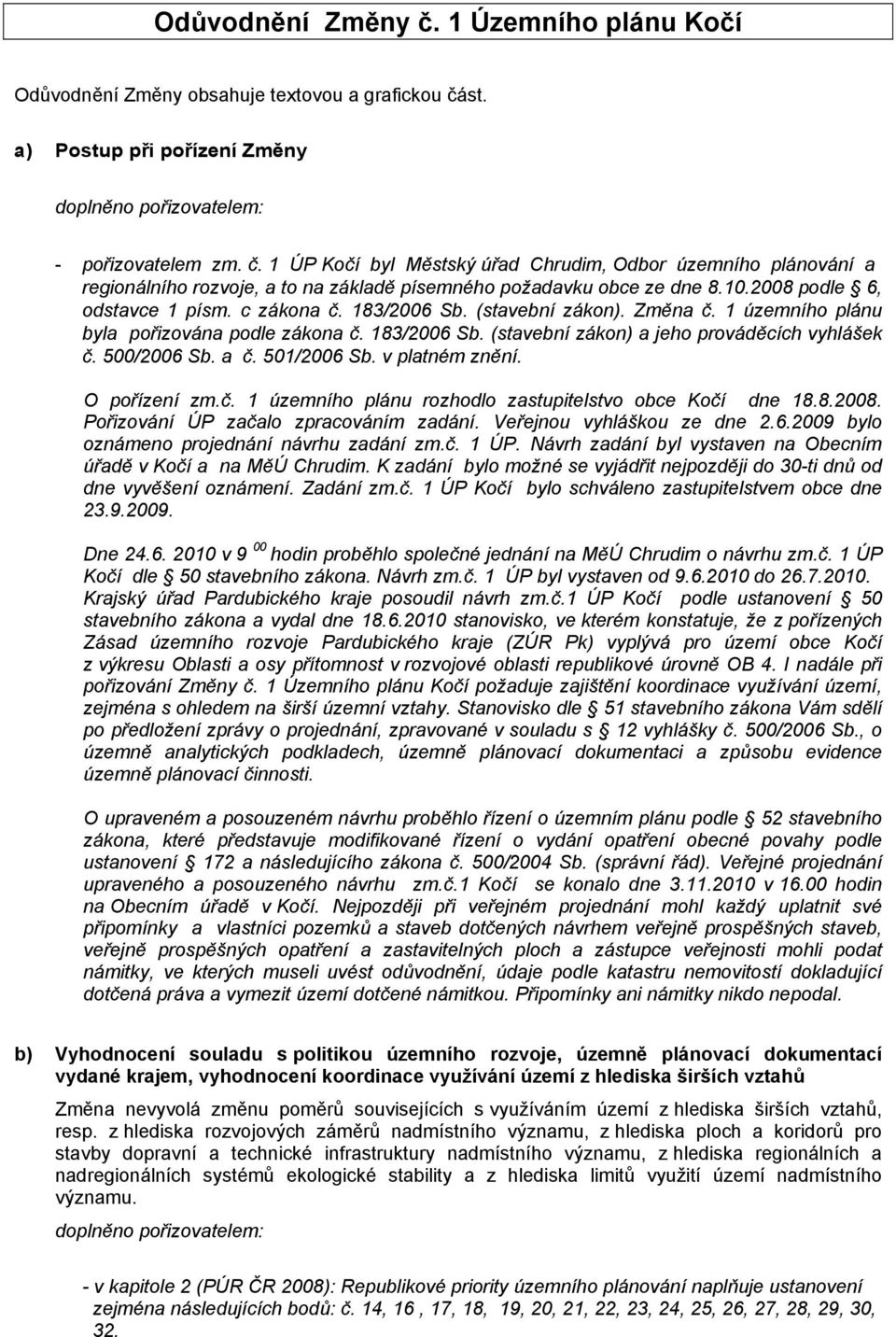 500/2006 Sb. a č. 501/2006 Sb. v platném znění. O pořízení zm.č. 1 územního plánu rozhodlo zastupitelstvo obce Kočí dne 18.8.2008. Pořizování ÚP začalo zpracováním zadání. Veřejnou vyhláškou ze dne 2.