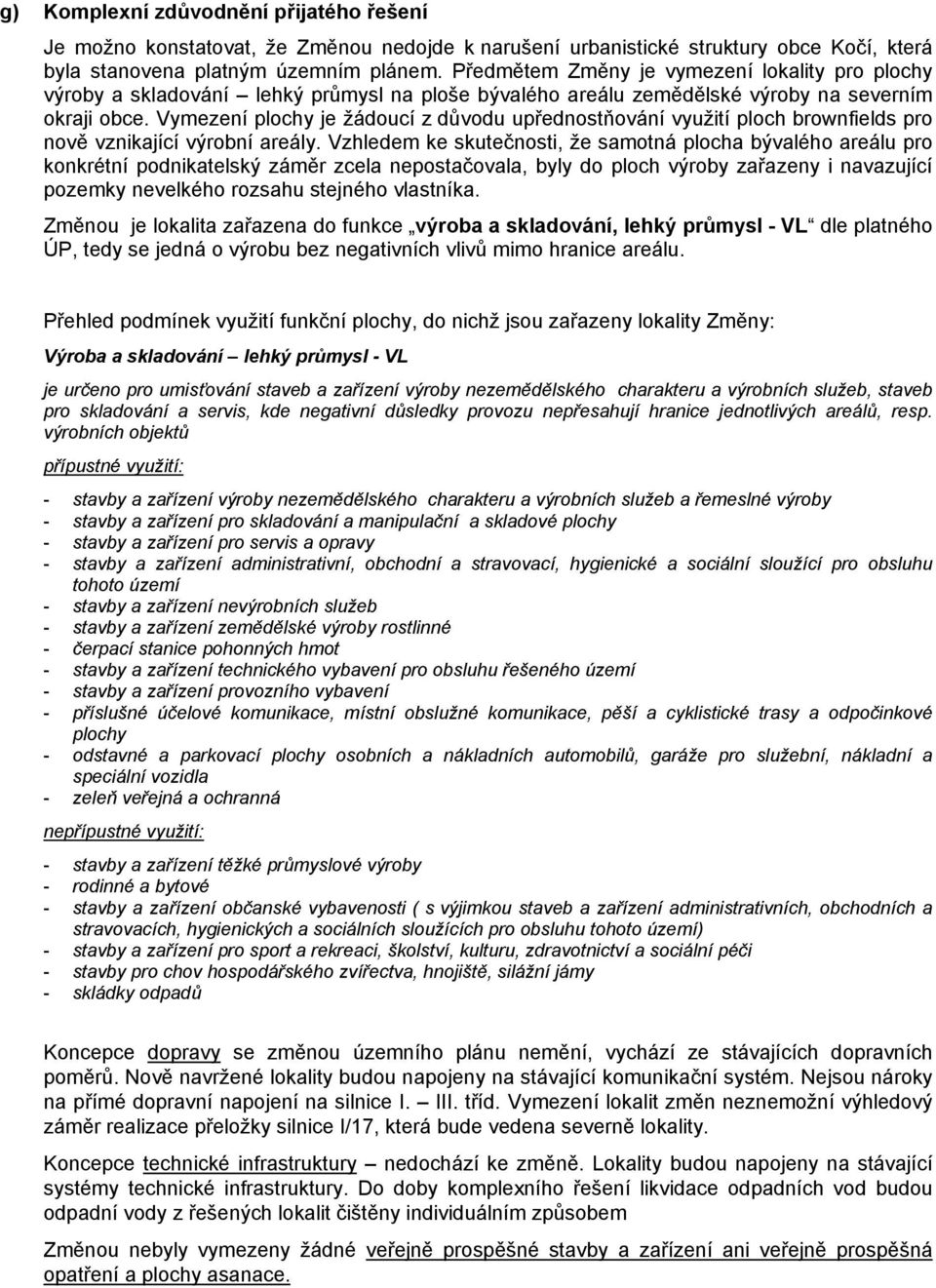 Vymezení plochy je žádoucí z důvodu upřednostňování využití ploch brownfields pro nově vznikající výrobní areály.