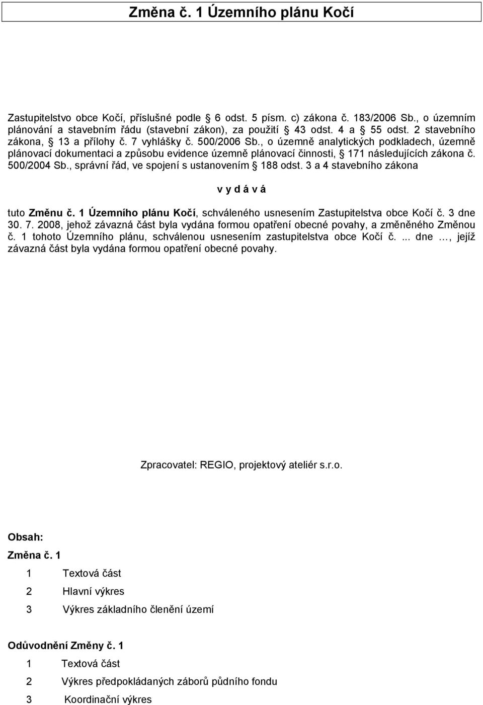 , o územně analytických podkladech, územně plánovací dokumentaci a způsobu evidence územně plánovací činnosti, 171 následujících zákona č. 500/2004 Sb., správní řád, ve spojení s ustanovením 188 odst.