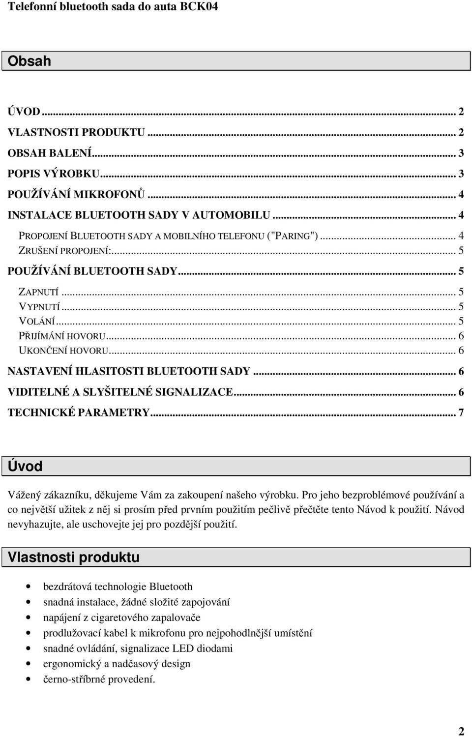 .. 6 NASTAVENÍ HLASITOSTI BLUETOOTH SADY... 6 VIDITELNÉ A SLYŠITELNÉ SIGNALIZACE... 6 TECHNICKÉ PARAMETRY... 7 Úvod Vážený zákazníku, děkujeme Vám za zakoupení našeho výrobku.