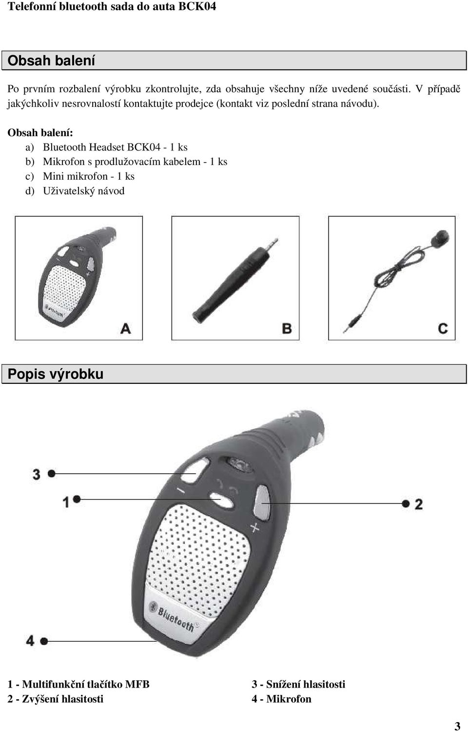 Obsah balení: a) Bluetooth Headset BCK04-1 ks b) Mikrofon s prodlužovacím kabelem - 1 ks c) Mini mikrofon -