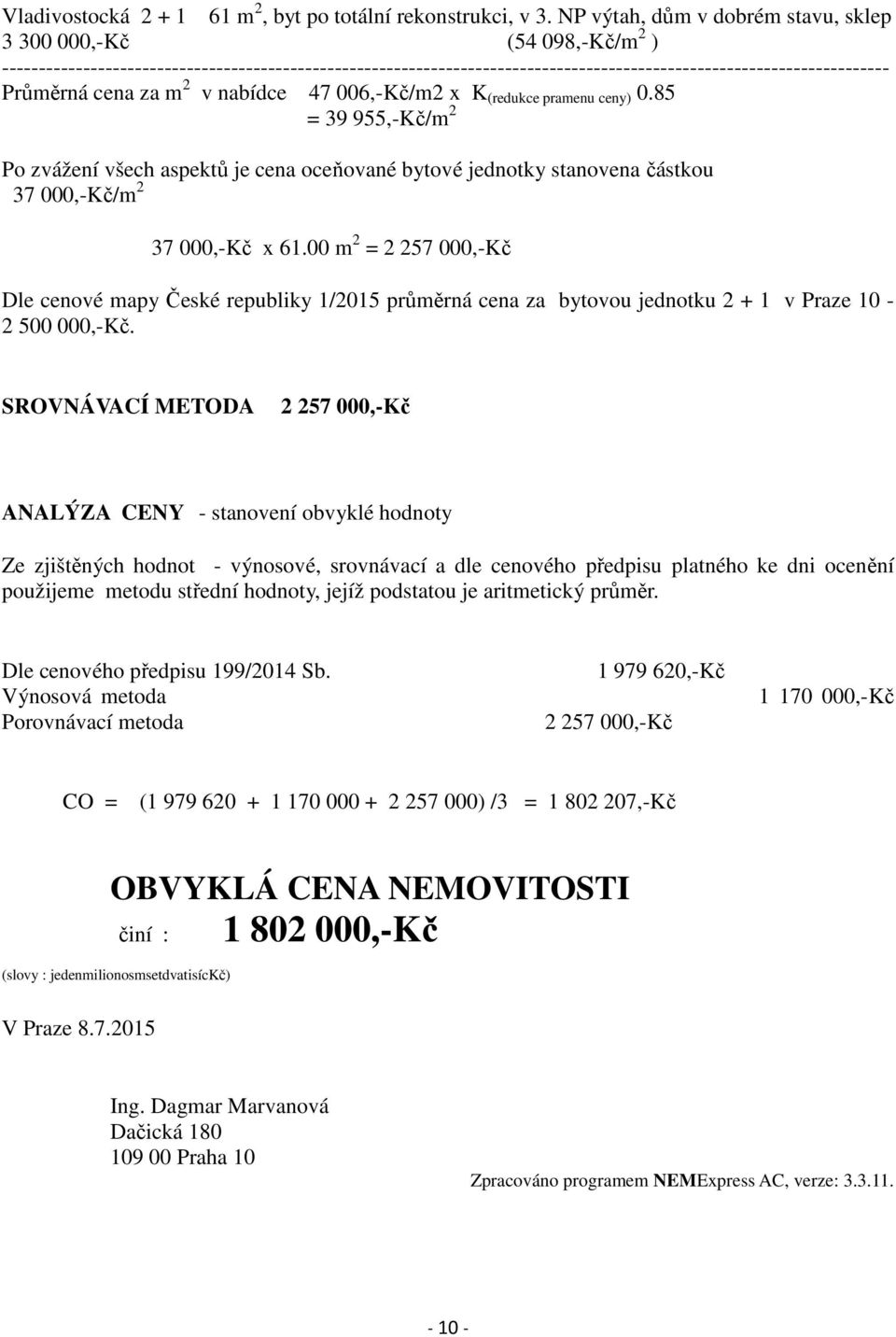 cena za m 2 v nabídce 47 006,-Kč/m2 x K (redukce pramenu ceny) 0.85 = 39 955,-Kč/m 2 Po zvážení všech aspektů je cena oceňované bytové jednotky stanovena částkou 37 000,-Kč/m 2 37 000,-Kč x 61.