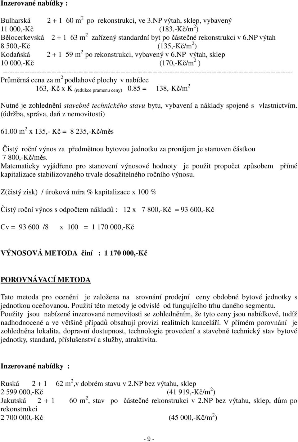 NP výtah, sklep 10 000,-Kč (170,-Kč/m 2 ) ---------------------------------------------------------------------------------------------------------------------- Průměrná cena za m 2 podlahové plochy