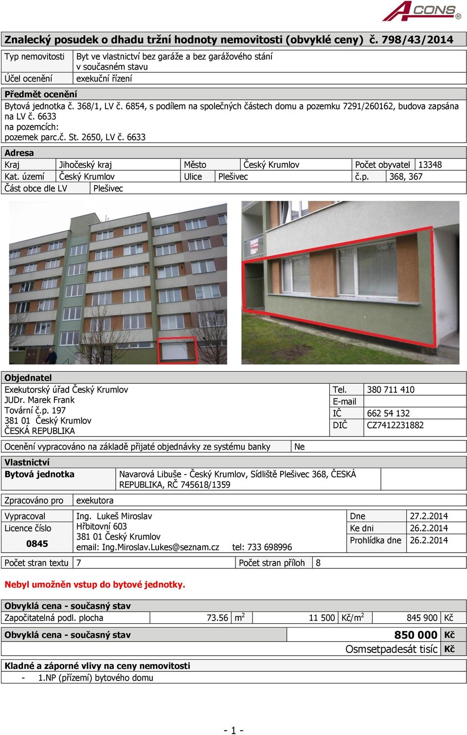 6854, s podílem na společných částech domu a pozemku 7291/260162, budova zapsána na LV č. 6633 na pozemcích: pozemek parc.č. St. 2650, LV č.