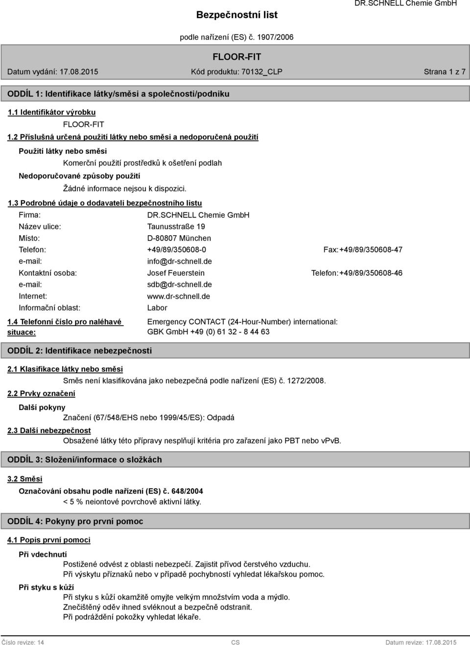 3 Podrobné údaje o dodavateli bezpečnostního listu Firma: Název ulice: Místo: Taunusstraße 19 D-80807 München Telefon: +49/89/350608-0 Fax: +49/89/350608-47 e-mail: info@dr-schnell.