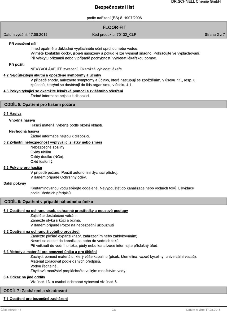 2 Nejdůležitější akutní a opožděné symptomy a účinky V případě shody, naleznete symptomy a účinky, které nastupují se zpožděním, v úseku 11., resp. u způsobů, kterými se dostávají do lids.