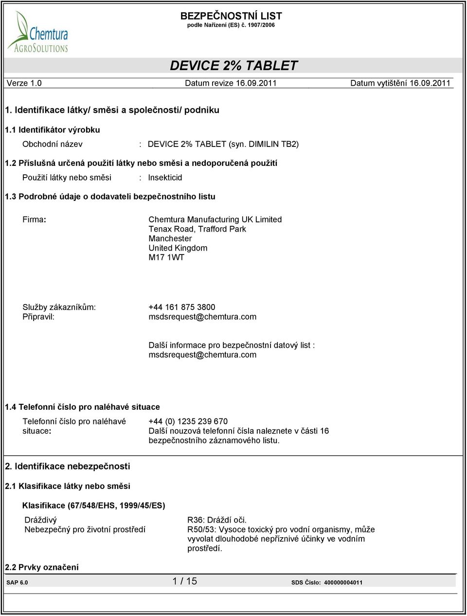 3 Podrobné údaje o dodavateli bezpečnostního listu Firma: Chemtura Manufacturing UK Limited Tenax Road, Trafford Park Manchester United Kingdom M17 1WT Služby zákazníkům: +44 161 875 3800 Připravil: