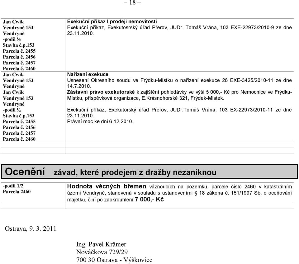 2460 Exekuční příkaz l prodeji nemovitosti Exekuční příkaz, Exekutosrský úřad Přerov, JUDr. Tomáš Vrána, 103 EXE-22973/2010-