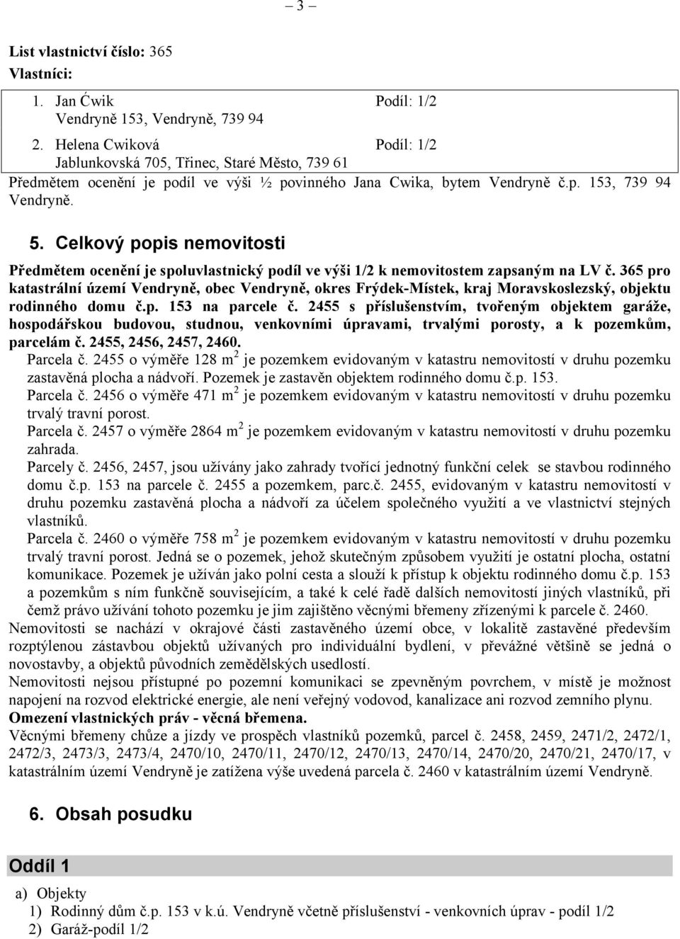 Celkový popis nemovitosti Předmětem ocenění je spoluvlastnický podíl ve výši 1/2 k nemovitostem zapsaným na LV č.