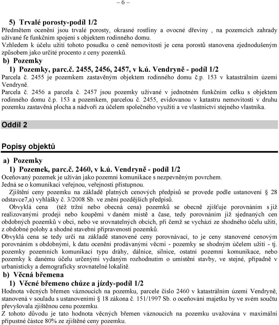 2455 je pozemkem zastavěným objektem rodinného domu č.p. 153 v katastrálním území Vendryně. Parcela č. 2456 a parcela č.