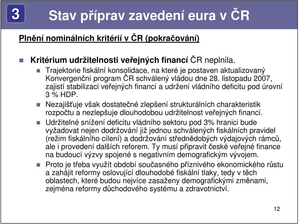 listopadu 2007, zajistí stabilizaci veřejných financí a udržení vládního deficitu pod úrovní 3 % HDP.