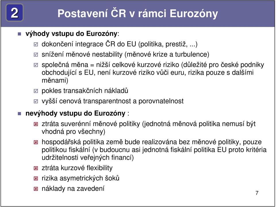 pouze s dalšími měnami) pokles transakčních nákladů vyšší cenová transparentnost a porovnatelnost nevýhody vstupu do Eurozóny : ztráta suverénní měnové politiky (jednotná měnová politika