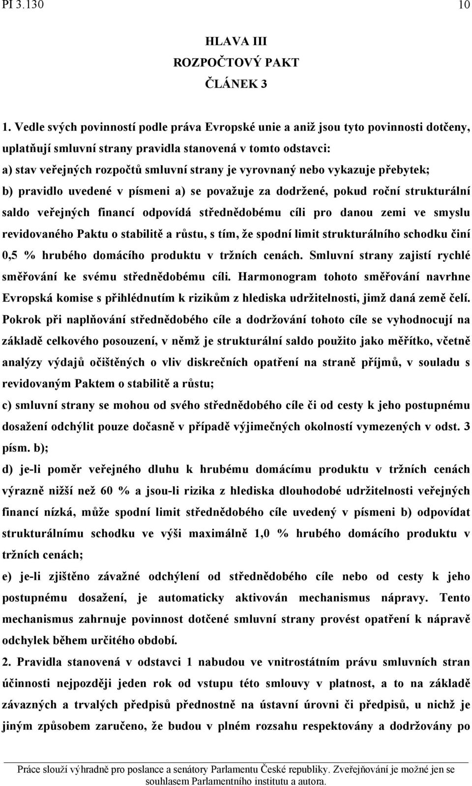 vyrovnaný nebo vykazuje přebytek; b) pravidlo uvedené v písmeni a) se považuje za dodržené, pokud roční strukturální saldo veřejných financí odpovídá střednědobému cíli pro danou zemi ve smyslu