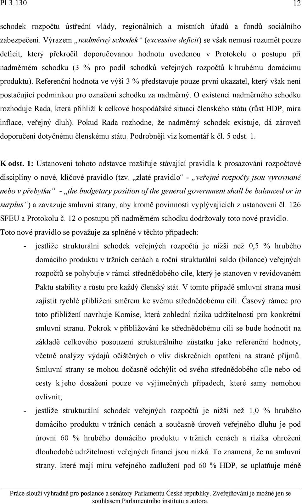 veřejných rozpočtů k hrubému domácímu produktu). Referenční hodnota ve výši 3 % představuje pouze první ukazatel, který však není postačující podmínkou pro označení schodku za nadměrný.