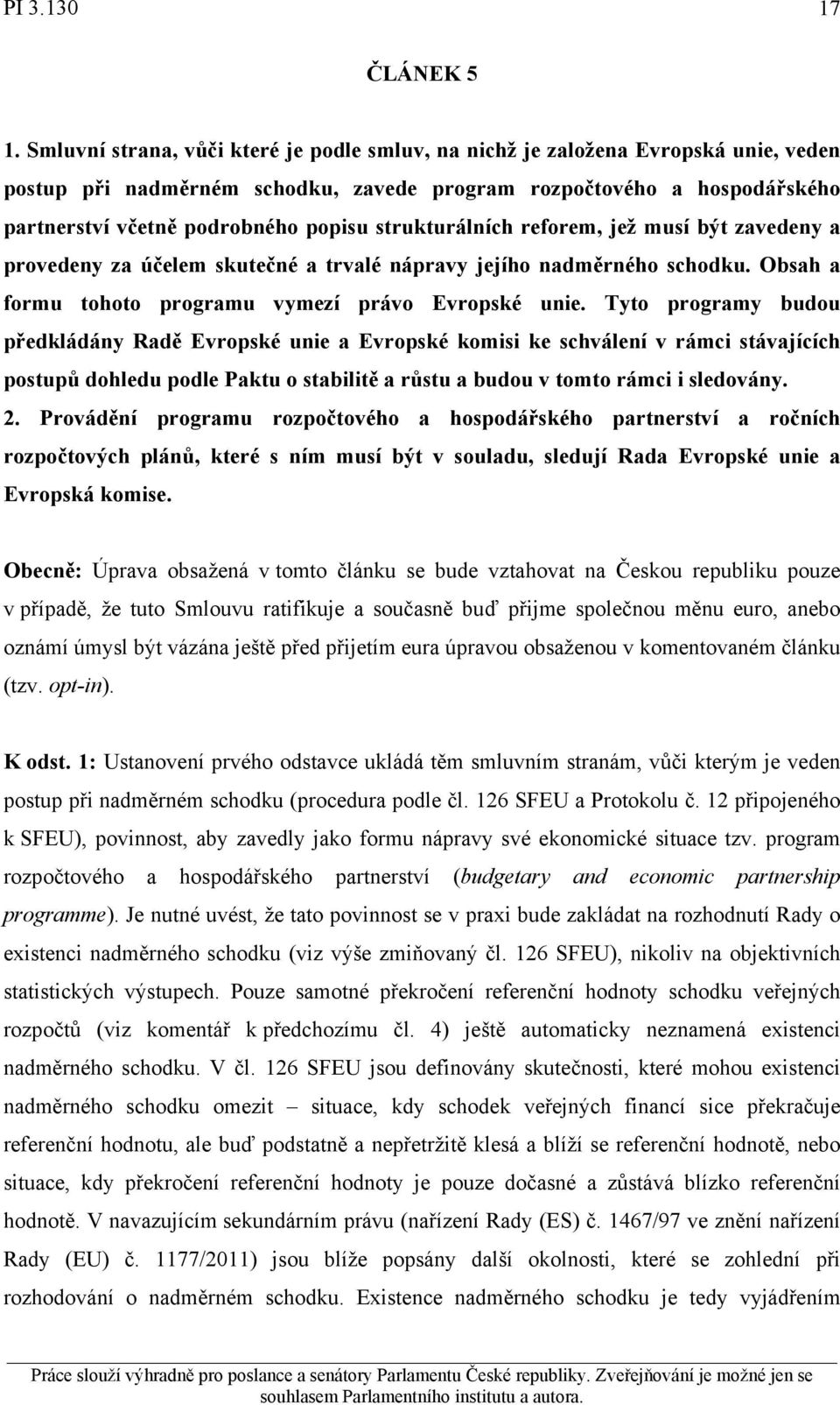 strukturálních reforem, jež musí být zavedeny a provedeny za účelem skutečné a trvalé nápravy jejího nadměrného schodku. Obsah a formu tohoto programu vymezí právo Evropské unie.