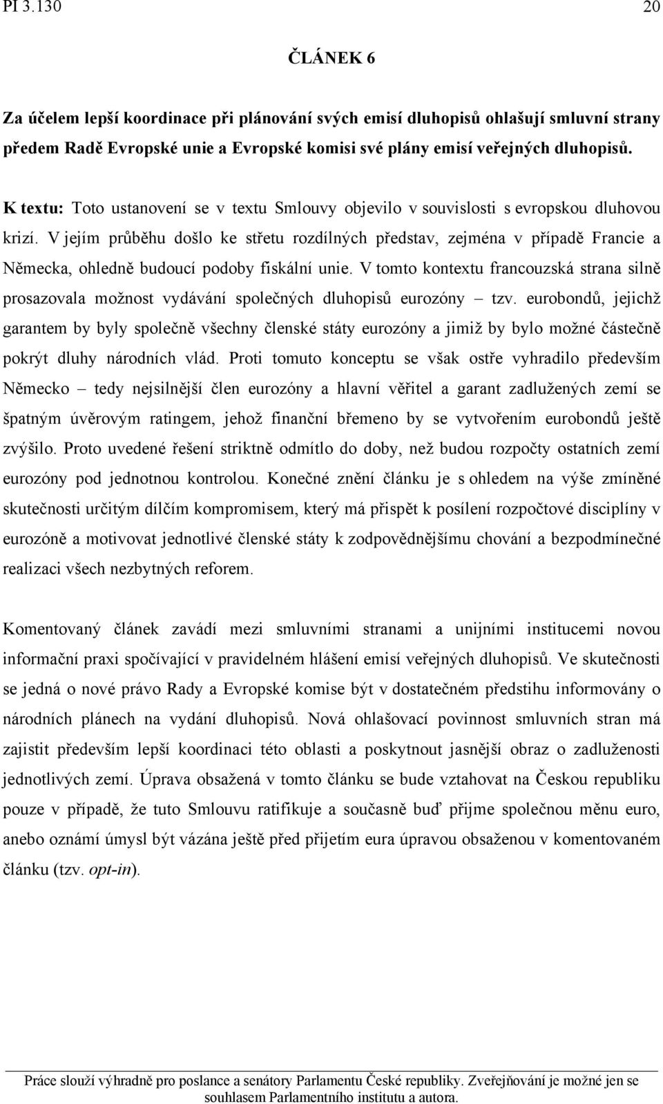 V jejím průběhu došlo ke střetu rozdílných představ, zejména v případě Francie a Německa, ohledně budoucí podoby fiskální unie.