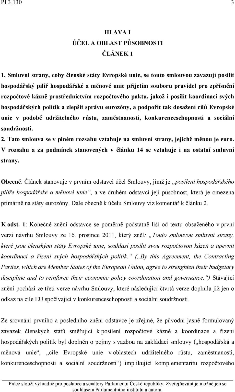 prostřednictvím rozpočtového paktu, jakož i posílit koordinaci svých hospodářských politik a zlepšit správu eurozóny, a podpořit tak dosažení cílů Evropské unie v podobě udržitelného růstu,