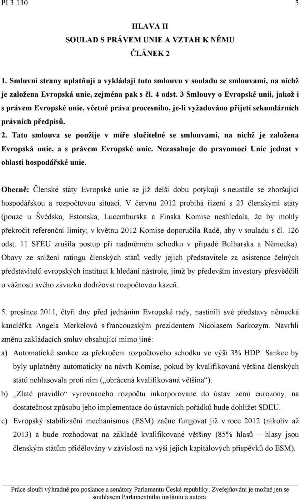 Tato smlouva se použije v míře slučitelné se smlouvami, na nichž je založena Evropská unie, a s právem Evropské unie. Nezasahuje do pravomoci Unie jednat v oblasti hospodářské unie.