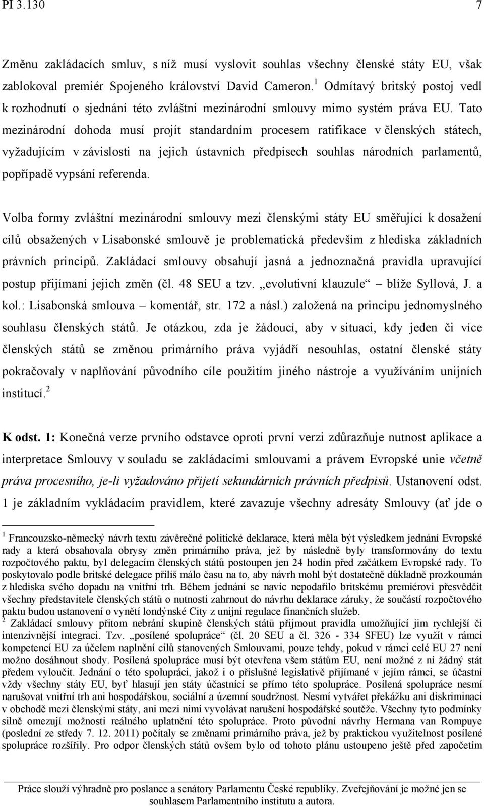 Tato mezinárodní dohoda musí projít standardním procesem ratifikace v členských státech, vyžadujícím v závislosti na jejich ústavních předpisech souhlas národních parlamentů, popřípadě vypsání