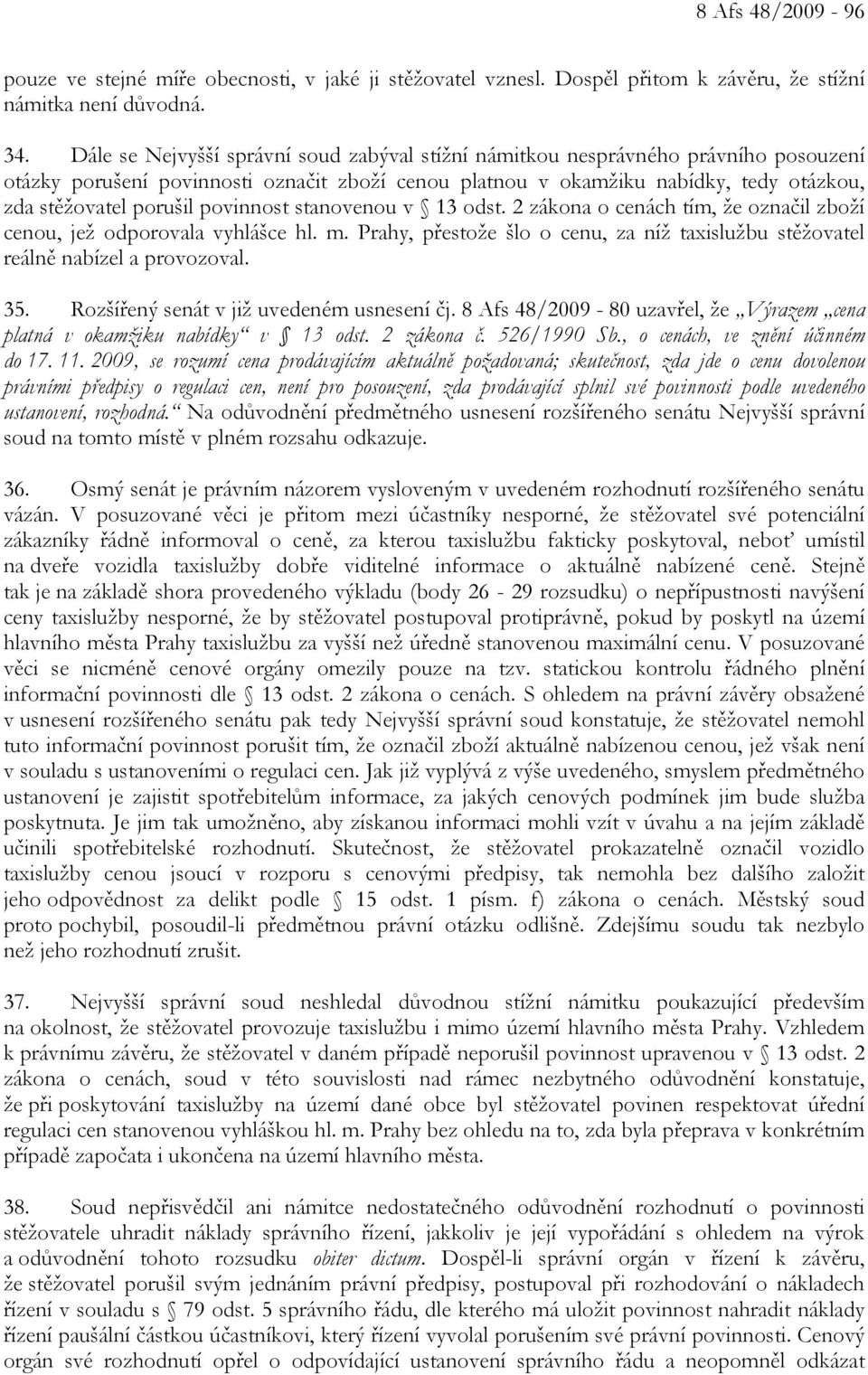 povinnost stanovenou v 13 odst. 2 zákona o cenách tím, že označil zboží cenou, jež odporovala vyhlášce hl. m. Prahy, přestože šlo o cenu, za níž taxislužbu stěžovatel reálně nabízel a provozoval. 35.