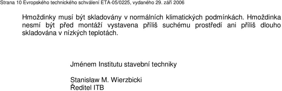 Hmoždinka nesmí být před montáží vystavena příliš suchému prostředí ani příliš