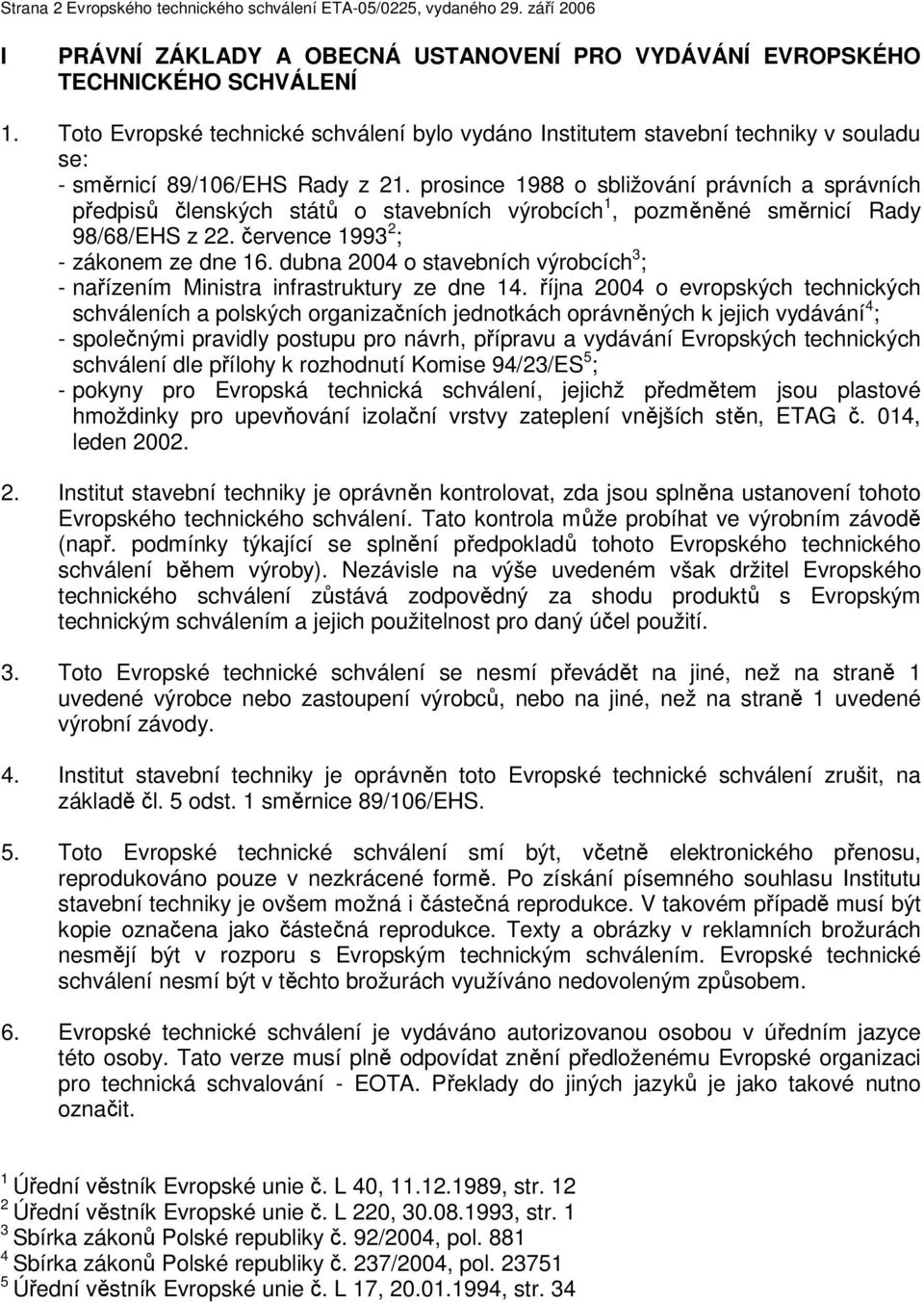 prosince 1988 o sbližování právních a správních předpisů členských států o stavebních výrobcích 1, pozměněné směrnicí Rady 98/68/EHS z 22. července 1993 2 ; - zákonem ze dne 16.