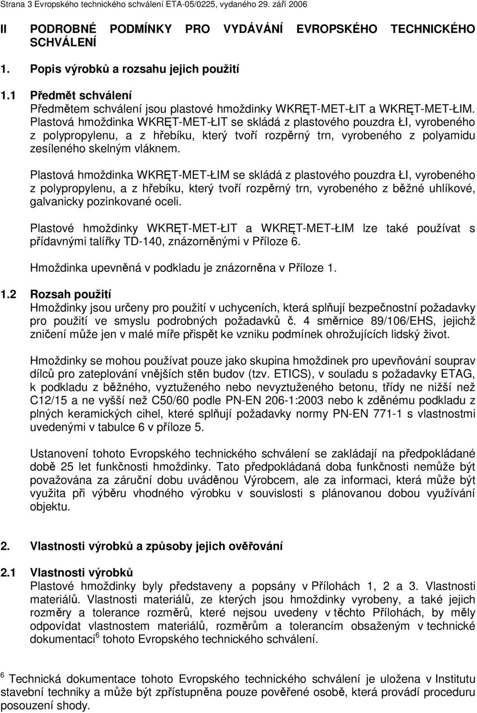 Plastová hmoždinka WKRĘT-MET-ŁIT se skládá z plastového pouzdra ŁI, vyrobeného z polypropylenu, a z hřebíku, který tvoří rozpěrný trn, vyrobeného z polyamidu zesíleného skelným vláknem.