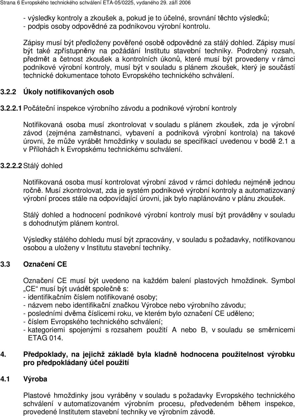 Zápisy musí být předloženy pověřené osobě odpovědné za stálý dohled. Zápisy musí být také zpřístupněny na požádání Institutu stavební techniky.