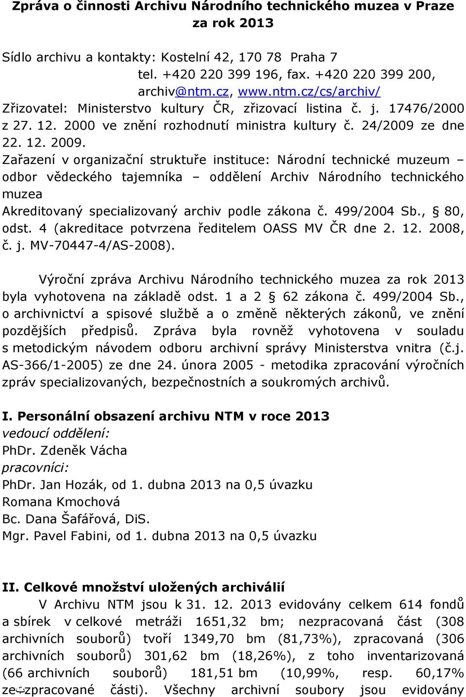 Zařazení v organizační struktuře instituce: Národní technické muzeum odbor vědeckého tajemníka oddělení Archiv Národního technického muzea Akreditovaný specializovaný archiv podle zákona č.