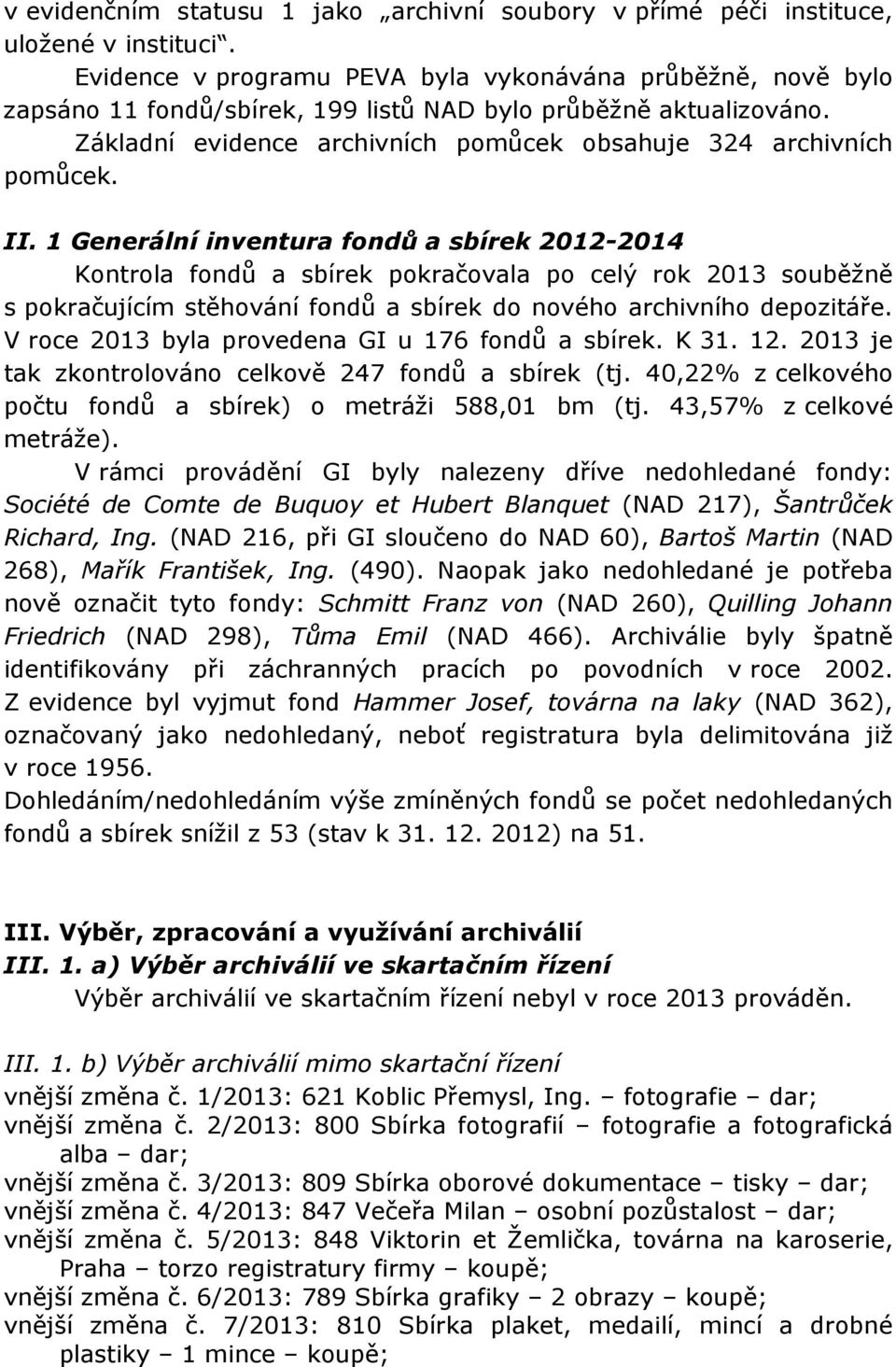 II. 1 Generální inventura fondů a sbírek 2012-2014 Kontrola fondů a sbírek pokračovala po celý rok 2013 souběžně s pokračujícím stěhování fondů a sbírek do nového archivního depozitáře.