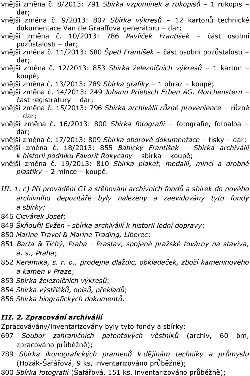 12/2013: 853 Sbírka železničních výkresů 1 karton koupě; vnější změna č. 13/2013: 789 Sbírka grafiky 1 obraz koupě; vnější změna č. 14/2013: 249 Johann Priebsch Erben AG.