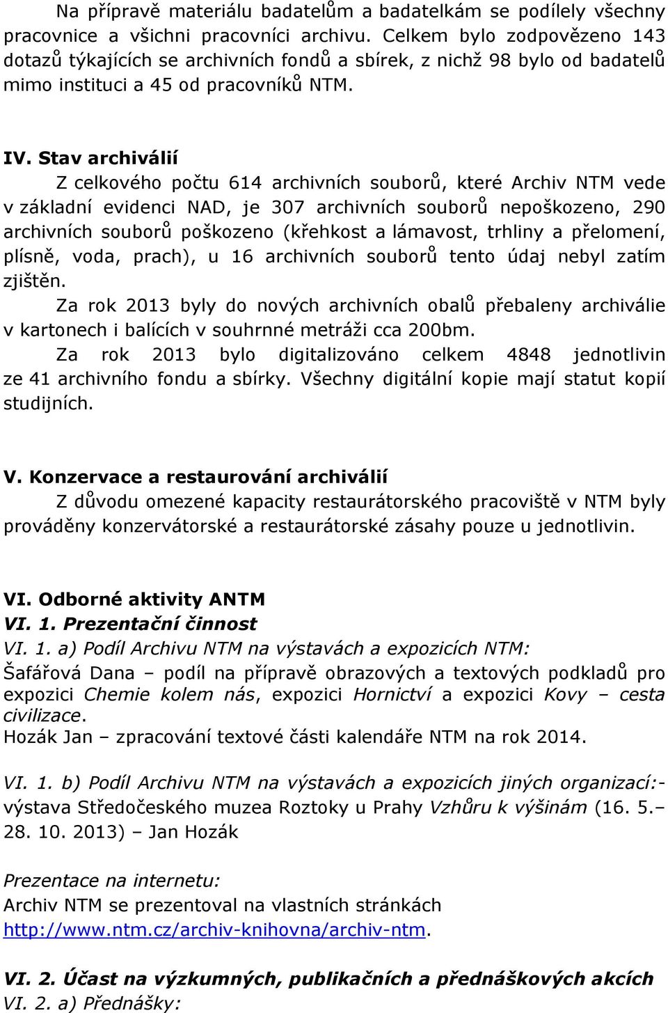 Stav archiválií Z celkového počtu 614 archivních souborů, které Archiv NTM vede v základní evidenci NAD, je 307 archivních souborů nepoškozeno, 290 archivních souborů poškozeno (křehkost a lámavost,