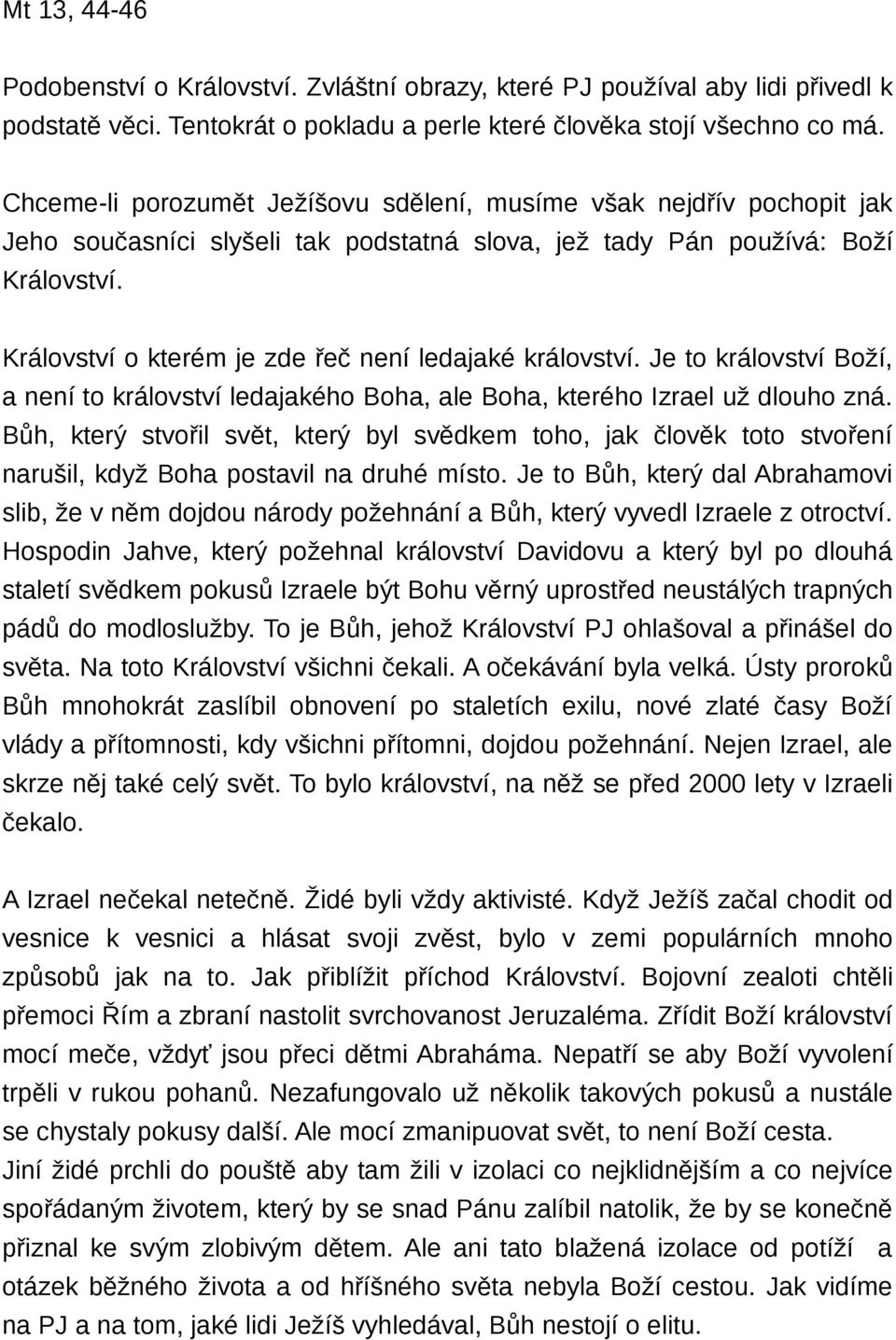 Království o kterém je zde řeč není ledajaké království. Je to království Boží, a není to království ledajakého Boha, ale Boha, kterého Izrael už dlouho zná.